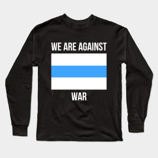 we are against war Long Sleeve T-Shirt